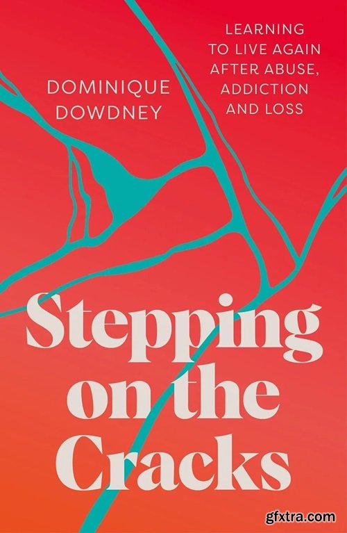 Stepping on the Cracks: Learning to Live Again after Abuse, Addiction and Loss