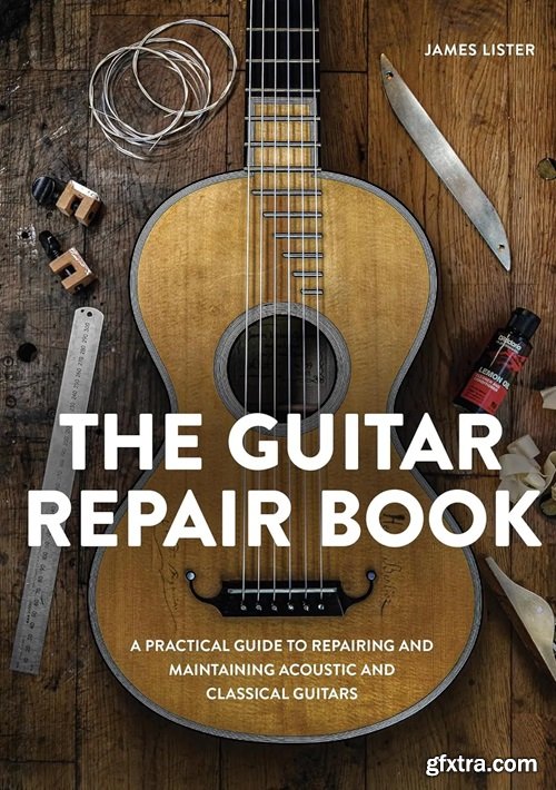 The Guitar Repair Book: A Practical Guide to Repairing and Maintaining Acoustic and Classical Guitars