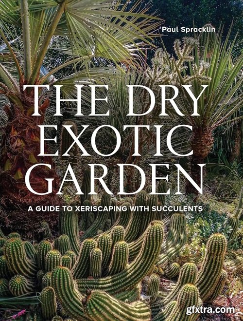 Dry Exotic Garden: A Gardener\'s Guide to Xeriscaping with Succulents