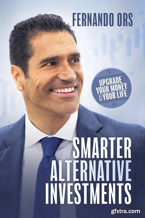 Smarter Alternative Investments: Upgrade Your Money and Your Live