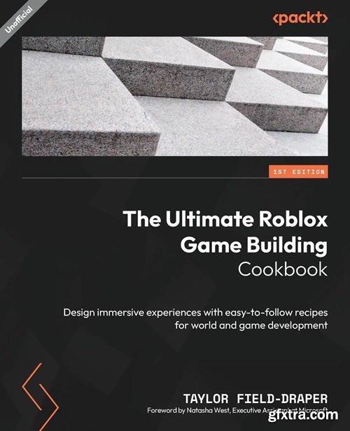 The Ultimate Roblox Game Building Cookbook: Design immersive experiences with easy-to-follow recipes