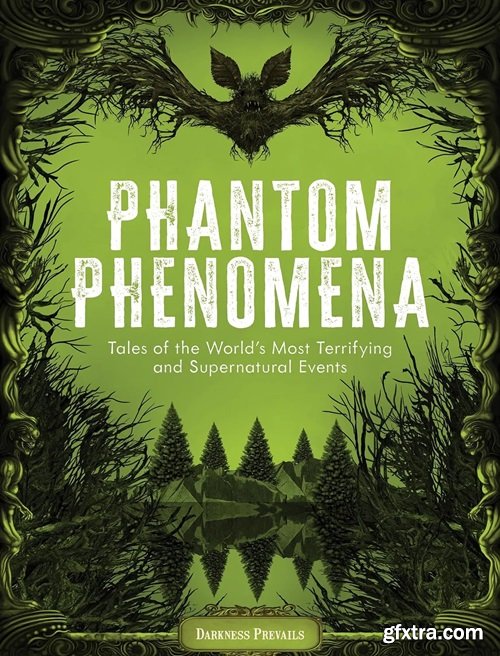 Phantom Phenomena: Tales of the World\'s Most Terrifying and Supernatural Events