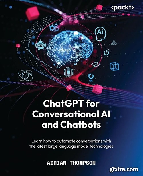 ChatGPT for Conversational AI and Chatbots: Learn how to automate conversations with the latest large language model technologi