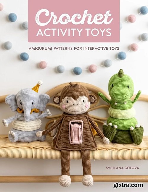 Crochet Activity Toys: Amigurumi patterns for interactive toys