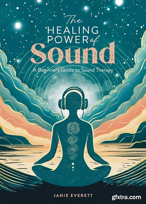 The Healing Power of Sound: A beginner\'s guide to sound therapy