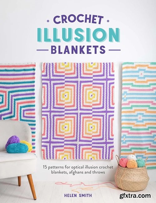 Crochet Illusion Blankets: 15 patterns for optical illusion crochet blankets, afghans and throws