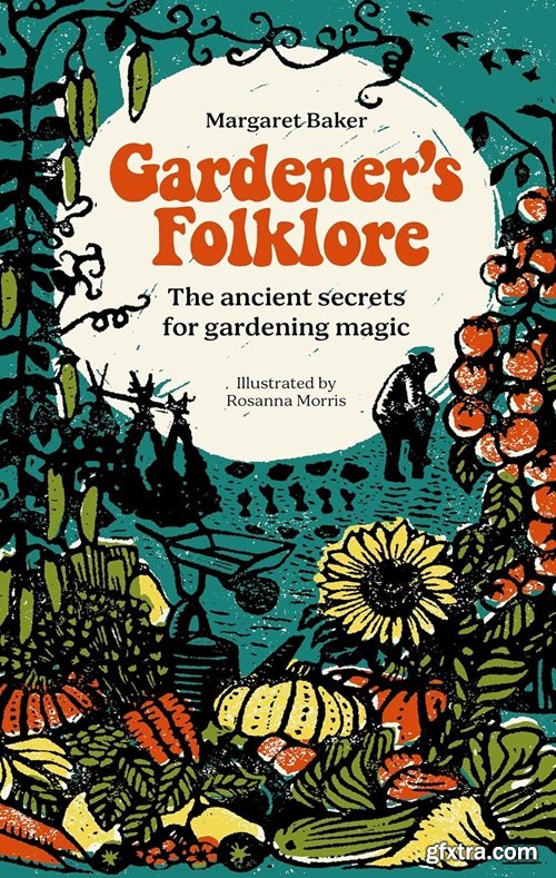 Gardener\'s Folklore: The ancient secrets for gardening magic