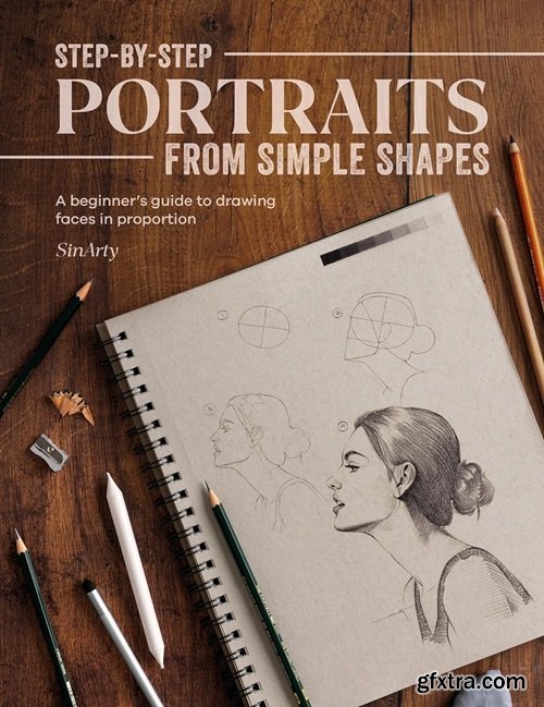 Step-by-Step Portraits from Simple Shapes: A beginner’s guide to drawing faces and figures in proportion