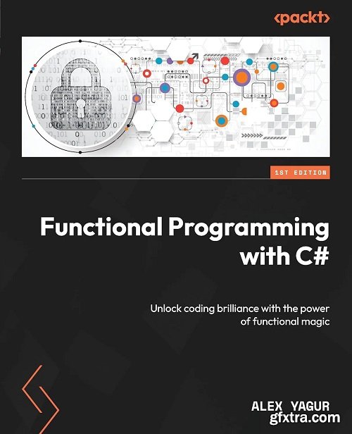 Functional Programming with C#: Unlock coding brilliance with the power of functional magic