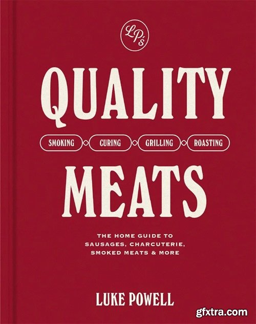 Quality Meats: The home guide to sausages, charcuterie, smoked meats &amp; more: Smoking, Curing, Grilling, Roasting