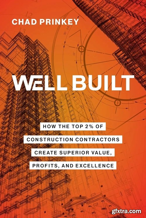 Well Built: How the Top 2% of Construction Contractors Create Superior Value, Profits, and Excellence