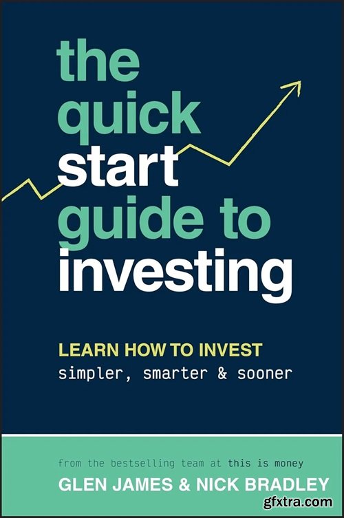 The Quick-Start Guide to Investing: Learn How to Invest Simpler, Smarter and Sooner