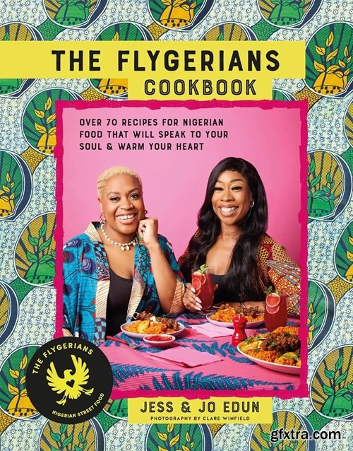 The Flygerians Cookbook: 65 recipes for Nigerian food that will speak to your soul & warm your heart