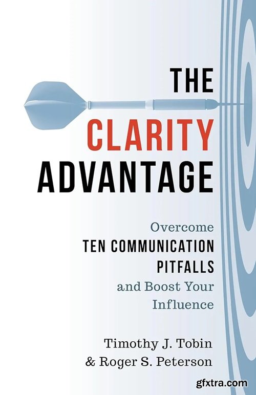 The Clarity Advantage: Overcome Ten Communication Pitfalls and Boost Your Influence