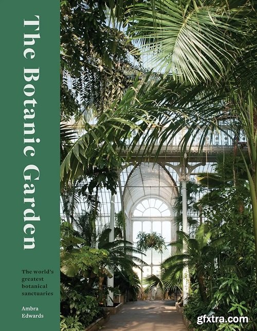 The Botanic Garden: The world\'s greatest botanical sanctuaries