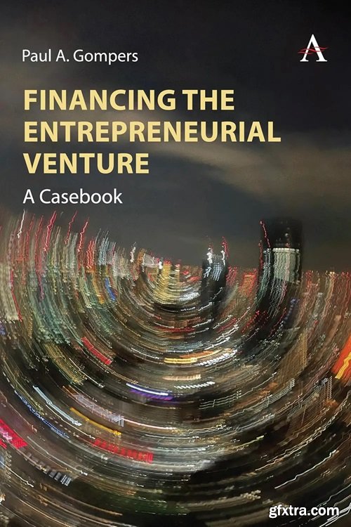 Financing the Entrepreneurial Venture: A Casebook