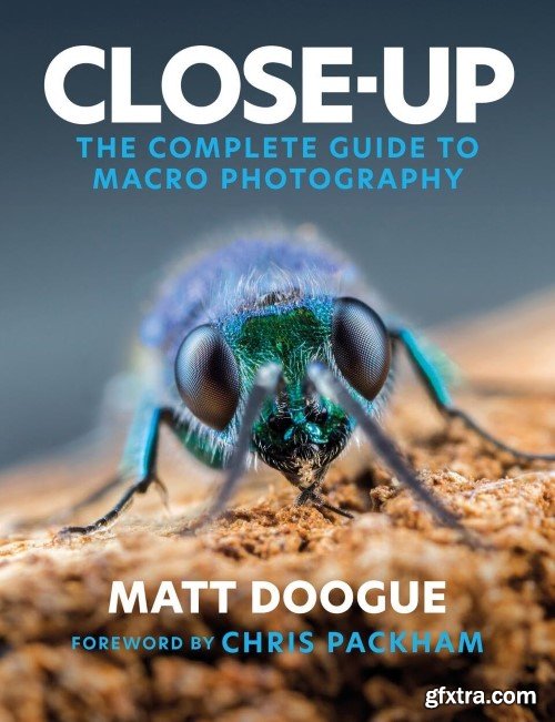 Close-Up: The Complete Guide to Macro Photography