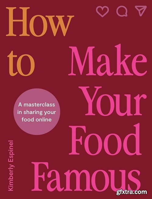 How To Make Your Food Famous: A Masterclass in Sharing Your Food Online