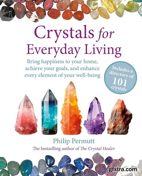 Crystals for Everyday Living: 101 crystals to enhance your life, improve your relationships, and reach your goals