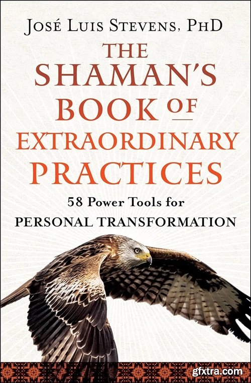 The Shaman\'s Book of Extraordinary Practices: 58 Power Tools for Personal Transformation