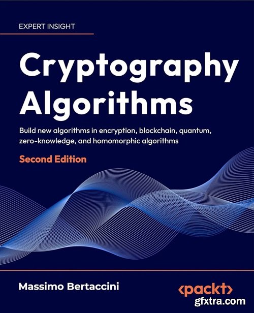 Cryptography Algorithms: Explore New Algorithms in Zero-knowledge, Homomorphic Encryption, and Quantum Cryptography 2nd Edition