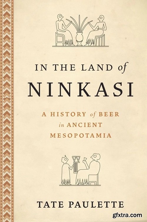 In the Land of Ninkasi: A History of Beer in Ancient Mesopotamia