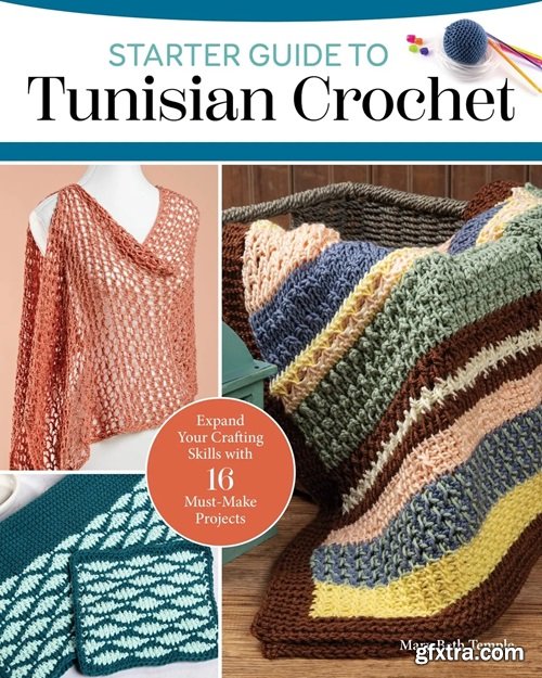 Starter Guide to Tunisian Crochet: Expand Your Crafting Skills with 16 Must-Make Projects