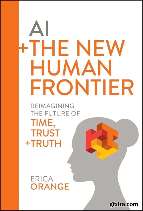 AI + The New Human Frontier: Reimagining the Future of Time, Trust + Truth