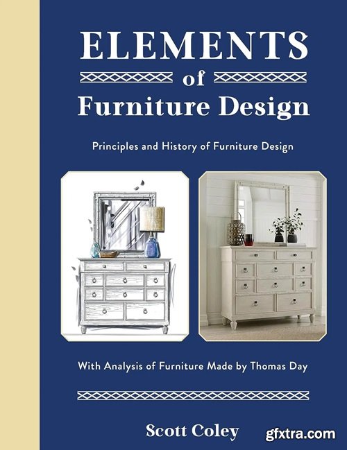 Elements of Furniture Design: Principles and History of Furniture Design with Analysis of Furniture Made by Thomas Day