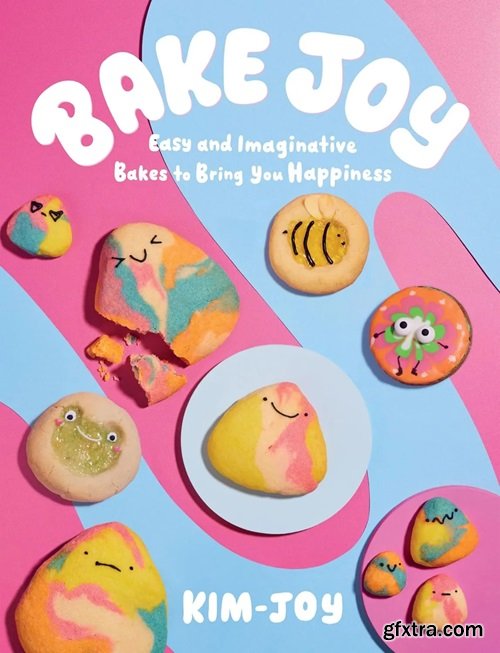 Bake Joy: Easy and Imaginative Bakes To Bring You Happiness