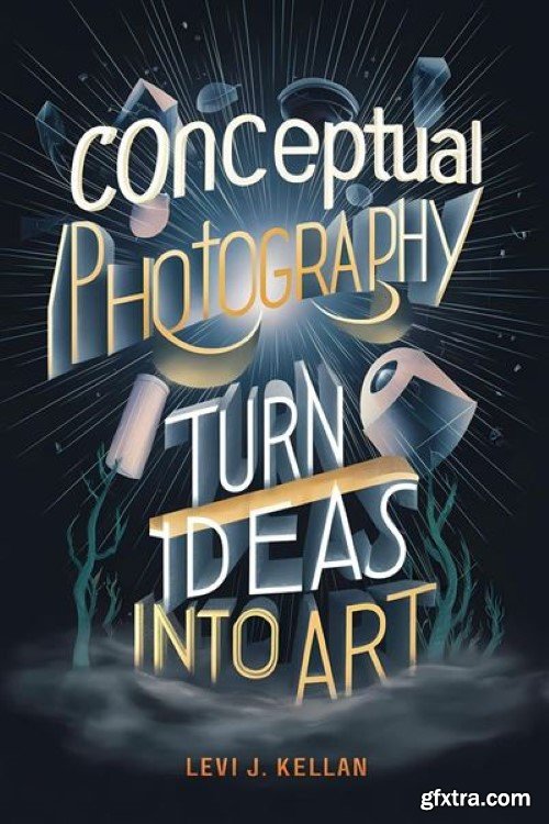 Conceptual Photography: Turn Ideas into Art