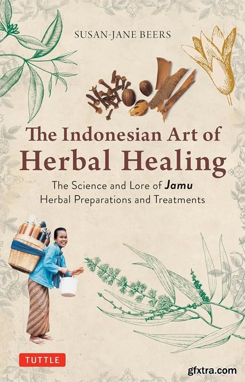 Indonesian Herbal Healing: The Science and Lore of Jamu Herbal Preparations and Treatments