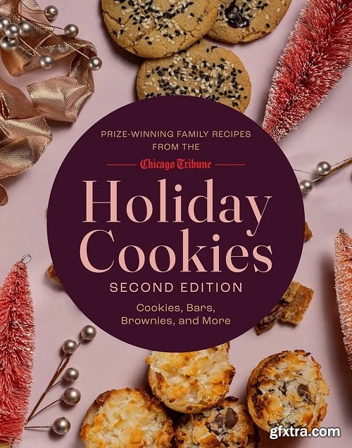 Holiday Cookies: Prize-Winning Family Recipes from the Chicago Tribune for Cookies, Bars, Brownies and More