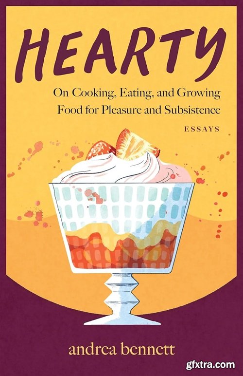 Hearty: On Cooking, Eating, and Growing Food for Pleasure and Subsistenc