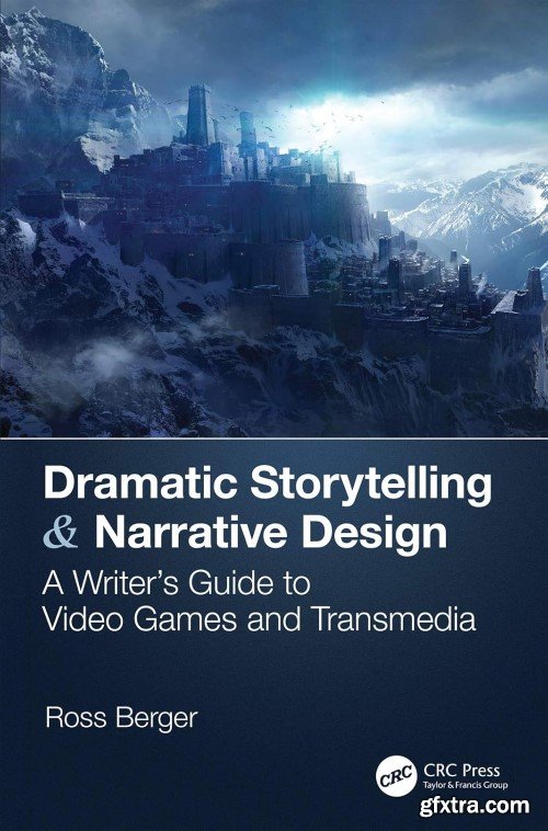 Dramatic Storytelling and Narrative Design: A Writer\'s Guide to Video Games and Transmedia, 2nd Edition