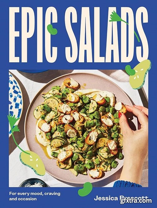 Epic Salads: For Every Mood, Craving and Occasion