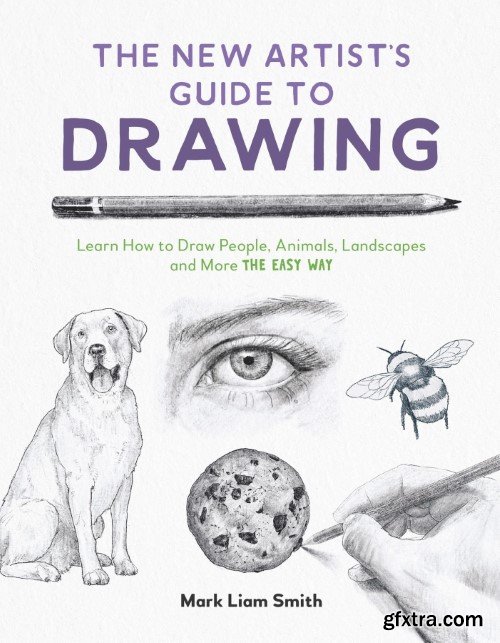 The New Artist\'s Guide to Drawing: Learn How to Draw People, Animals, Landscapes and More the Easy Way