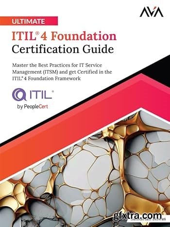 Ultimate ITIL® 4 Foundation Certification Guide: Master the Best Practices for IT Service Management (ITSM) and get Certified