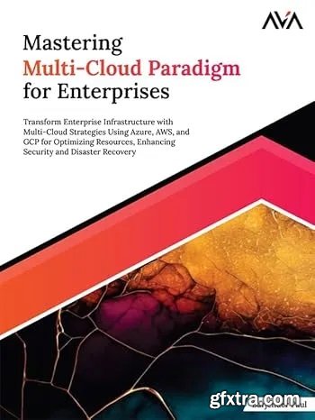 Mastering Multi-Cloud Paradigm for Enterprises: Transform Enterprise Infrastructure with Multi-Cloud Strategies Using Azure