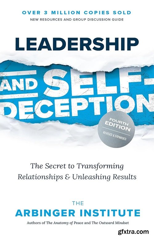 Leadership and Self-Deception: The Secret to Transforming Relationships and Unleashing Results, 4th Edition