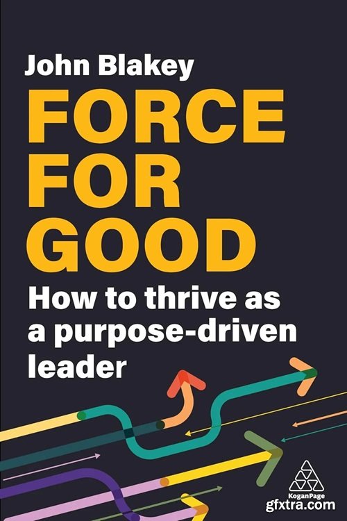 Force for Good: How to Thrive as a Purpose-Driven Leader