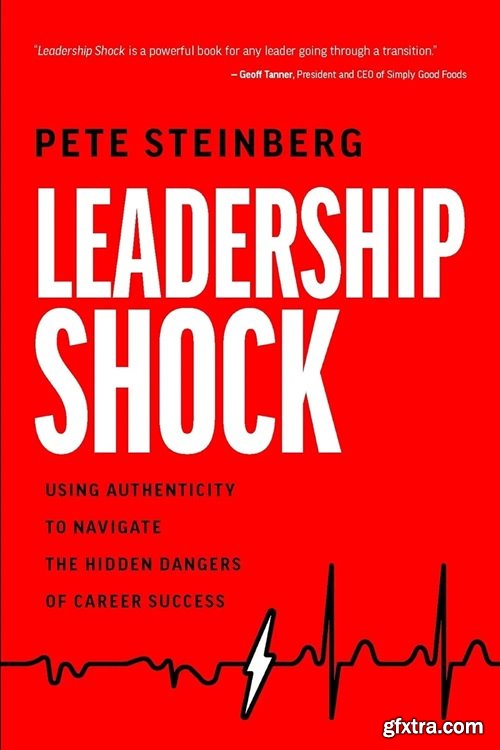 Leadership Shock: Using Authenticity to Navigate the Hidden Dangers of Career Success