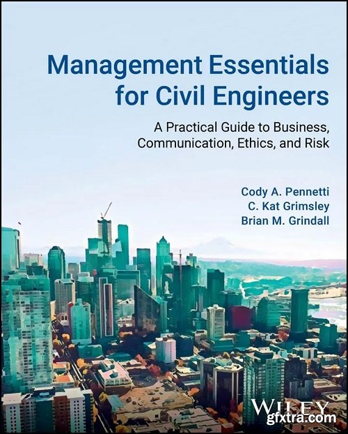 Management Essentials for Civil Engineers: A Practical Guide to Business, Communication, Ethics, and Risk