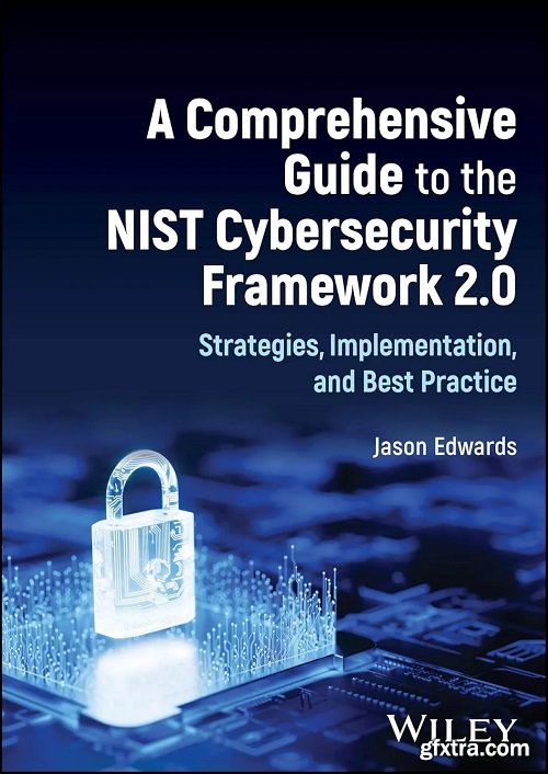 A Comprehensive Guide to the NIST Cybersecurity Framework 2.0: Strategies, Implementation, and Best Practice