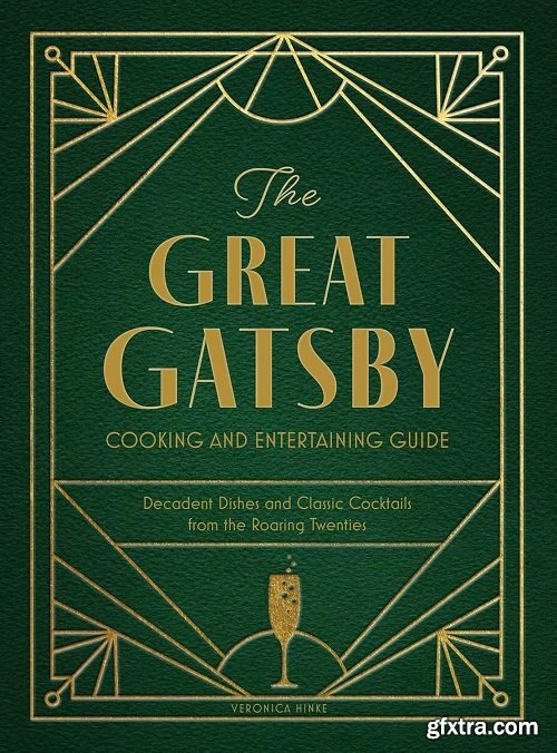 The Great Gatsby Cooking and Entertaining Guide: Decadent Dishes and Classic Cocktails from the Roaring Twenties