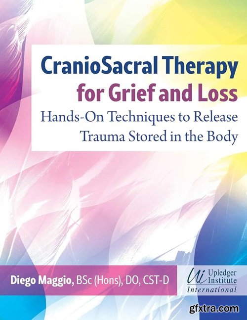 CranioSacral Therapy for Grief and Loss: Hands-On Techniques to Release Trauma Stored in the Body