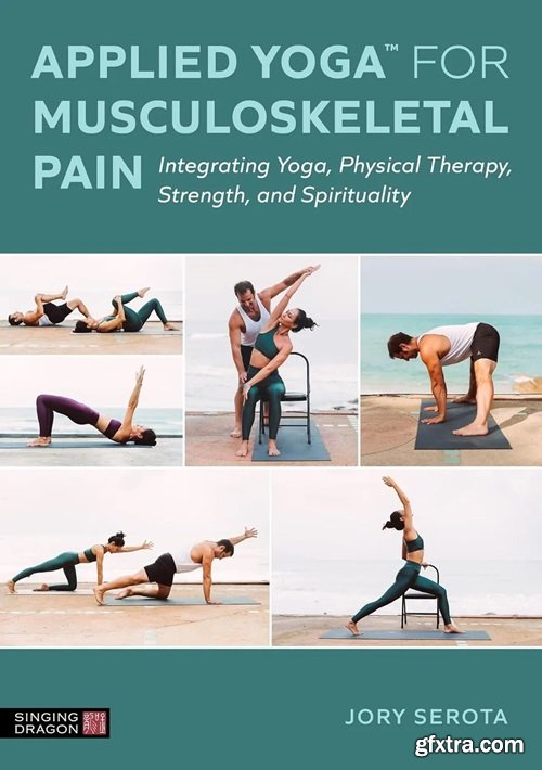 Applied Yoga™ for Musculoskeletal Pain: Integrating Yoga, Physical Therapy, Strength, and Spirituality