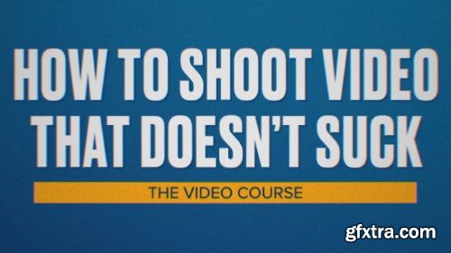 Steve Stockman - How To Shoot Video That Doesn’t Suck - The Video Course