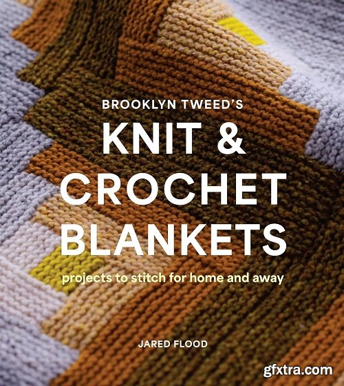 Brooklyn Tweed\'s Knit and Crochet Blankets : Projects to Stitch for Home and Away