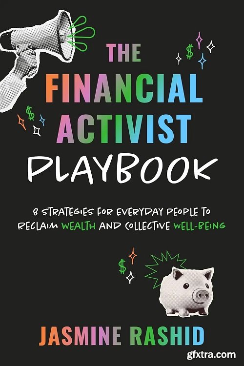 The Financial Activist Playbook: 8 Strategies for Everyday People to Reclaim Wealth and Collective Well-Being